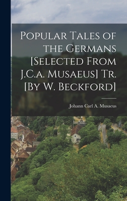 Popular Tales of the Germans [Selected From J.C.a. Musaeus] Tr. [By W. Beckford] - Musaeus, Johann Carl a