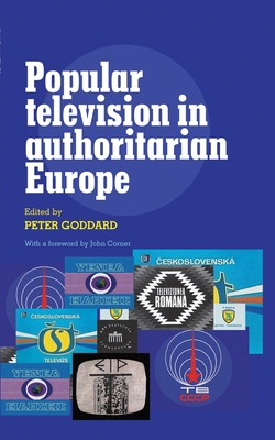 Popular Television in Authoritarian Europe - Goddard, Peter (Editor)