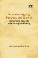 Population Ageing, Pensions and Growth: Intertemporal Trade-Offs and Consumption Planning - Creedy, John, and Guest, Ross