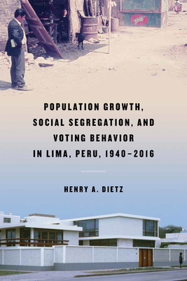 Population Growth, Social Segregation, and Voting Behavior in Lima, Peru, 1940-2016 - Dietz, Henry A