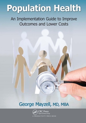 Population Health: An Implementation Guide to Improve Outcomes and Lower Costs - Mayzell, MD, MBA, George
