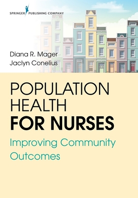 Population Health for Nurses: Improving Community Outcomes - Mager, Diana R (Editor), and Conelius, Jaclyn, PhD (Editor)