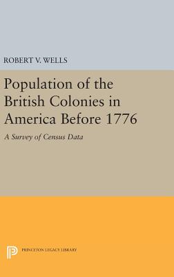 Population of the British Colonies in America Before 1776: A Survey of Census Data - Wells, Robert V.