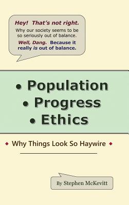 Population, Progress, Ethics: Why Things Look so Haywire - McKevitt, Stephen