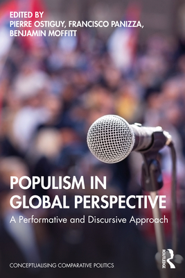 Populism in Global Perspective: A Performative and Discursive Approach - Ostiguy, Pierre (Editor), and Panizza, Francisco (Editor), and Moffitt, Benjamin (Editor)