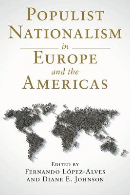 Populist Nationalism in Europe and the Americas - Lpez-Alves, Fernando (Editor), and Johnson, Diane E (Editor)