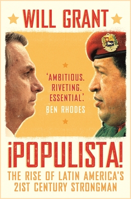 Populista: The Rise of Latin America's 21st Century Strongman - Grant, Will