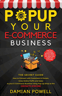 Popup Your E-commerce Business - Entrepreneur 10 Secret Guides to Success Online & Offline: How to Connect with Customers in Person, Grow Online Traffic and Sales to your E-commerce Business, using Pop-up Shop as the Growth Engine.