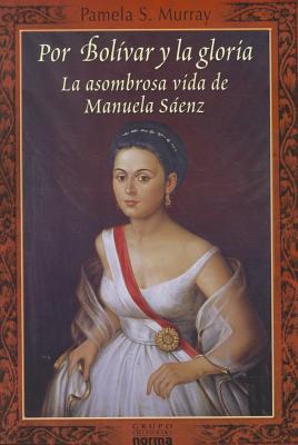 Por Bolivar y la Gloria: La Asombrosa Vida de Manuela Saenz - Murray, Pamela S, and Borovsky, Luisa (Translated by)
