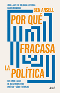 Por Qu Fracasa La Poltica: Las Cinco Fallas de Nuestro Sistema Poltico Y Cmo Evitarlas / Why Politics Fails
