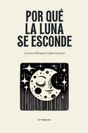 Por Qu La Luna Se Esconde: Cuentos Bilinges Ingls-Espaol