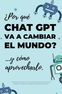 ?Por qu? Chat GPT va a cambiar el mundo?: ...y c?mo aprovecharlo. - de la Campa, Gonzalo