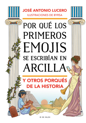 Por Qu? Los Primeros Emojis Se Escrib?an Con Arcilla Y Otros Porqu?s de la Histo RIA / Why Were the First Emojis Written in Clay and Other Questions About... - Lucero, Jos? Antonio