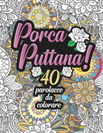 Porca Puttana! 40 parolacce da colorare: Libro Insulti da colorare per Adulti - Mandala, Floreale, Geometria / Calma la tua rabbia