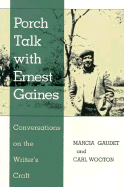Porch Talk with Ernest Gaines: Conversations on the Writer's Craft