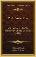 Pork Production: With a Chapter on the Prevention of Hog Diseases (1920)