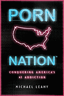 Porn Nation: Conquering America's #1 Addiction - Leahy, Michael
