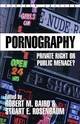 Pornography: Private Right or Public Menace? - Baird, Robert M (Editor), and Rosenbaum, Stuart E (Editor)