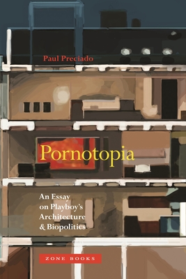 Pornotopia: An Essay on Playboy's Architecture and Biopolitics - Preciado, Paul