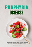 Porphyria Disease: A Beginner's 2-Week Quick Start Guide on Managing Porphyria through Diet, with Sample Recipes