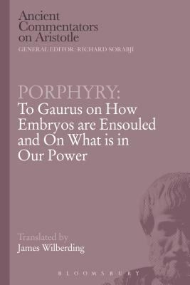 Porphyry: To Gaurus on How Embryos Are Ensouled and on What Is in Our Power - Porphyry, and Wilberding, James (Translated by), and Griffin, Michael (Editor)