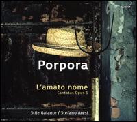 Porpora: L'amato nome - Cantatas Opus 1 - Emanuela Galli (soprano); Francesca Cassinari (soprano); Giuseppina Bridelli (alto); Marina de Liso (alto); Stile Galante;...