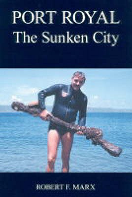 Port Royal: The Sunken City - Marx, Robert F., and Davey, Christopher Mark (Volume editor)