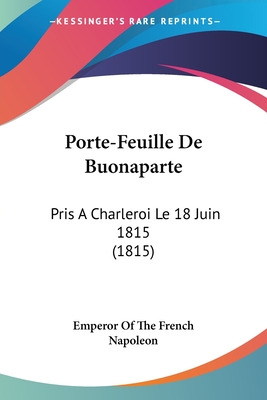 Porte-Feuille De Buonaparte: Pris A Charleroi Le 18 Juin 1815 (1815) - Emperor of the French Napoleon