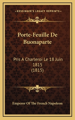 Porte-Feuille de Buonaparte: Pris a Charleroi Le 18 Juin 1815 (1815) - Emperor of the French Napoleon