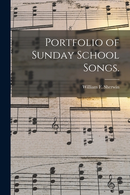 Portfolio of Sunday School Songs. - Sherwin, William F (William Fisk) 1 (Creator)