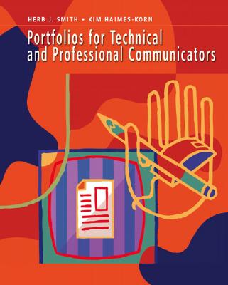 Portfolios for Technical and Professional Communicators - Smith, Herb, and Haimes-Korn, Kim