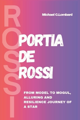 Portia de Rossi: From Model to Mogul, Alluring and Resilience Journey of a Star - Lombard, Michael C