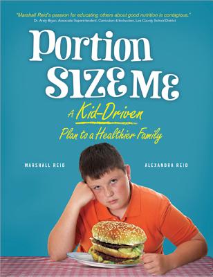 Portion Size Me: A Kid-Driven Plan to a Healthier Family - Reid, Marshall, and Reid, Alexandra