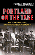 Portland on the Take: Mid-Century Crime Bosses, Civic Corruption & Forgotten Murders