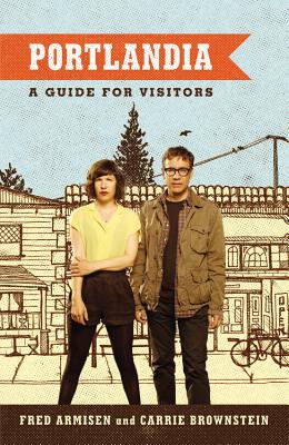 Portlandia: A Guide for Visitors - Armisen, Fred, and Brownstein, Carrie