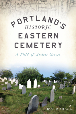 Portland's Historic Eastern Cemetery: A Field of Ancient Graves - Romano, Ron