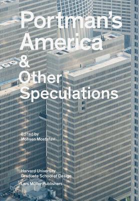 Portman's America and Other Speculations - Mostafavi, Mohsen (Editor), and Harvard University Graduate School of Design