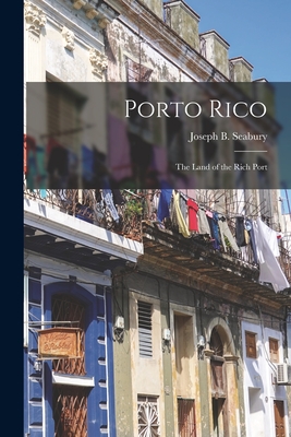 Porto Rico: the Land of the Rich Port - Seabury, Joseph B (Joseph Bartlett) (Creator)