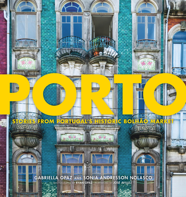 Porto: Stories from Portugal's Historic Bolho Market - Opaz, Gabriella, and Nolasco, Sonia Andresson, and Avillez, Jos (Foreword by)
