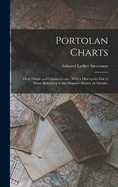 Portolan Charts; Their Origin and Characteristics, With a Descriptive List of Those Belonging to the Hispanic Society of America