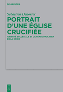 Portrait d'Une glise Crucifie: Identit Ecclsiale Et Langage Paulinien de la Croix