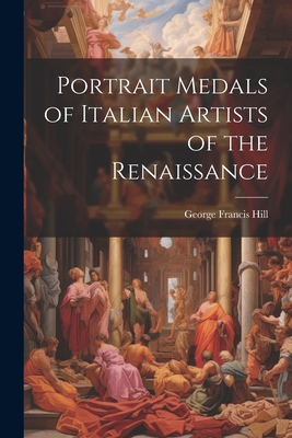 Portrait Medals of Italian Artists of the Renaissance - Hill, George Francis