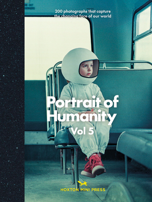 Portrait Of Humanity Vol 5: 200 photographs that capture the changing face of our world - Press, Hoxton Mini