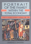 Portrait of the Family Within the Total Economy: A Study in Longrun Dynamics, Australia 1788-1990 - Snooks, Graeme Donald