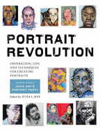 Portrait Revolution: Inspiration, Tips and Techniques for Creating Portraits from the Artists of Julia Kay's Portrait Party