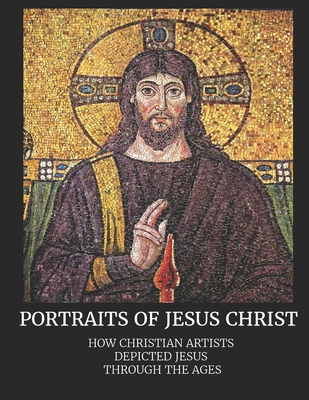 Portraits of Jesus Christ: How Christian Artists Depicted Jesus Through the Ages - Cason, Shalone (Editor), and Prayer Books, Benedict