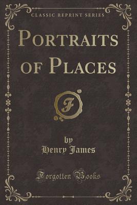 Portraits of Places (Classic Reprint) - James, Henry