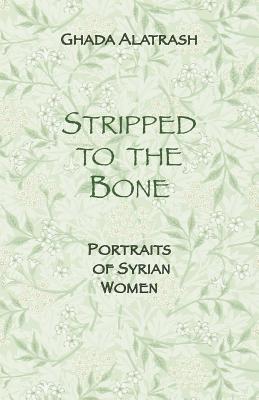 Portraits of Syrian Women: Stripped to the Bone - Alatrash, Ghada