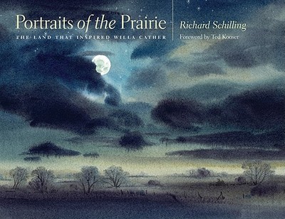 Portraits of the Prairie: The Land That Inspired Willa Cather - Schilling, Richard, and Kooser, Ted (Foreword by)