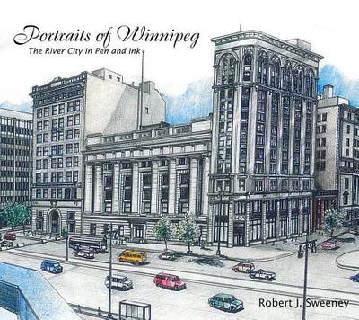 Portraits of Winnipeg: The River City in Pen and Ink - Sweeney, Robert